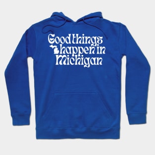 Good Things Happen In Michigan Hoodie